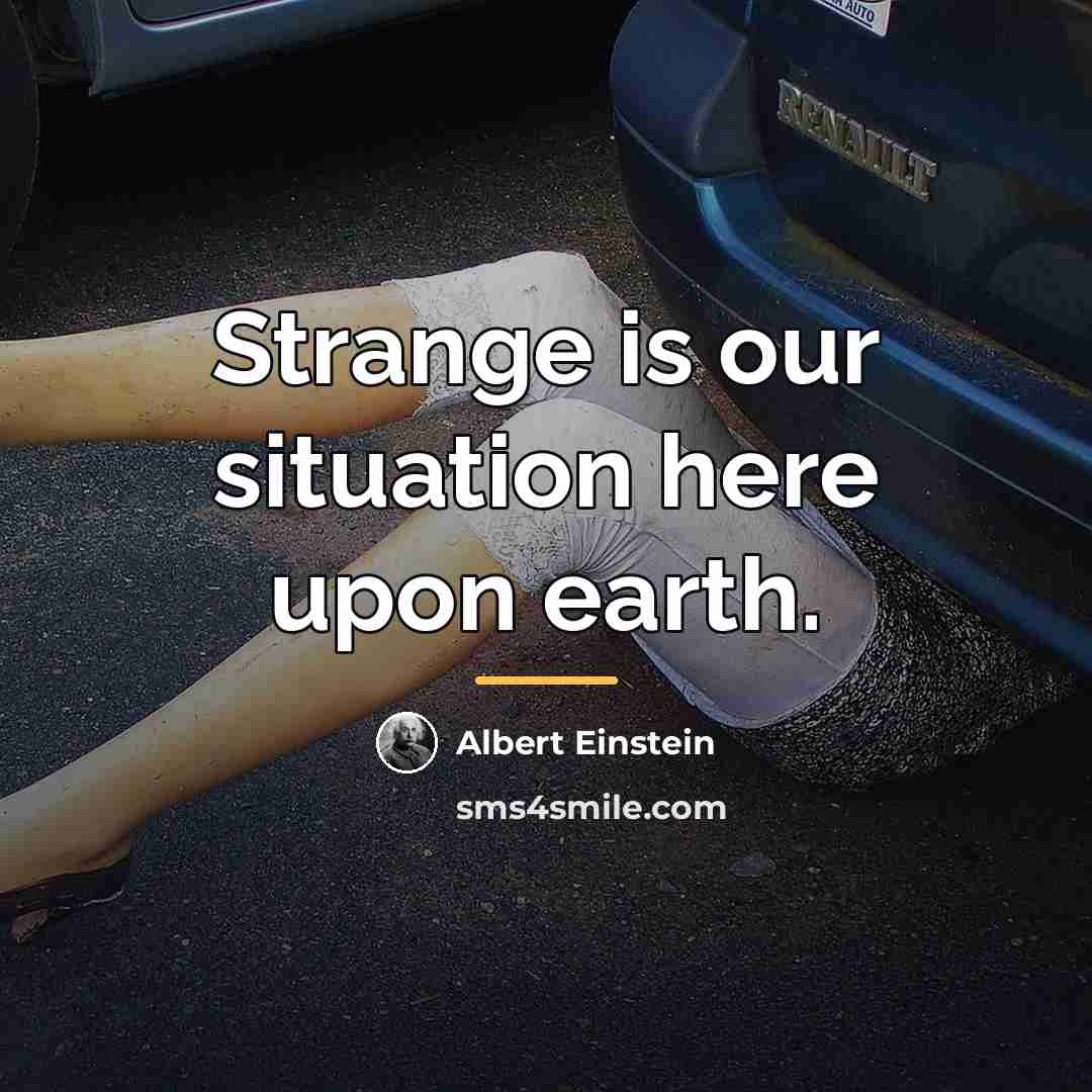 “Strange is our situation here upon earth.…” quote by Albert Einstein
