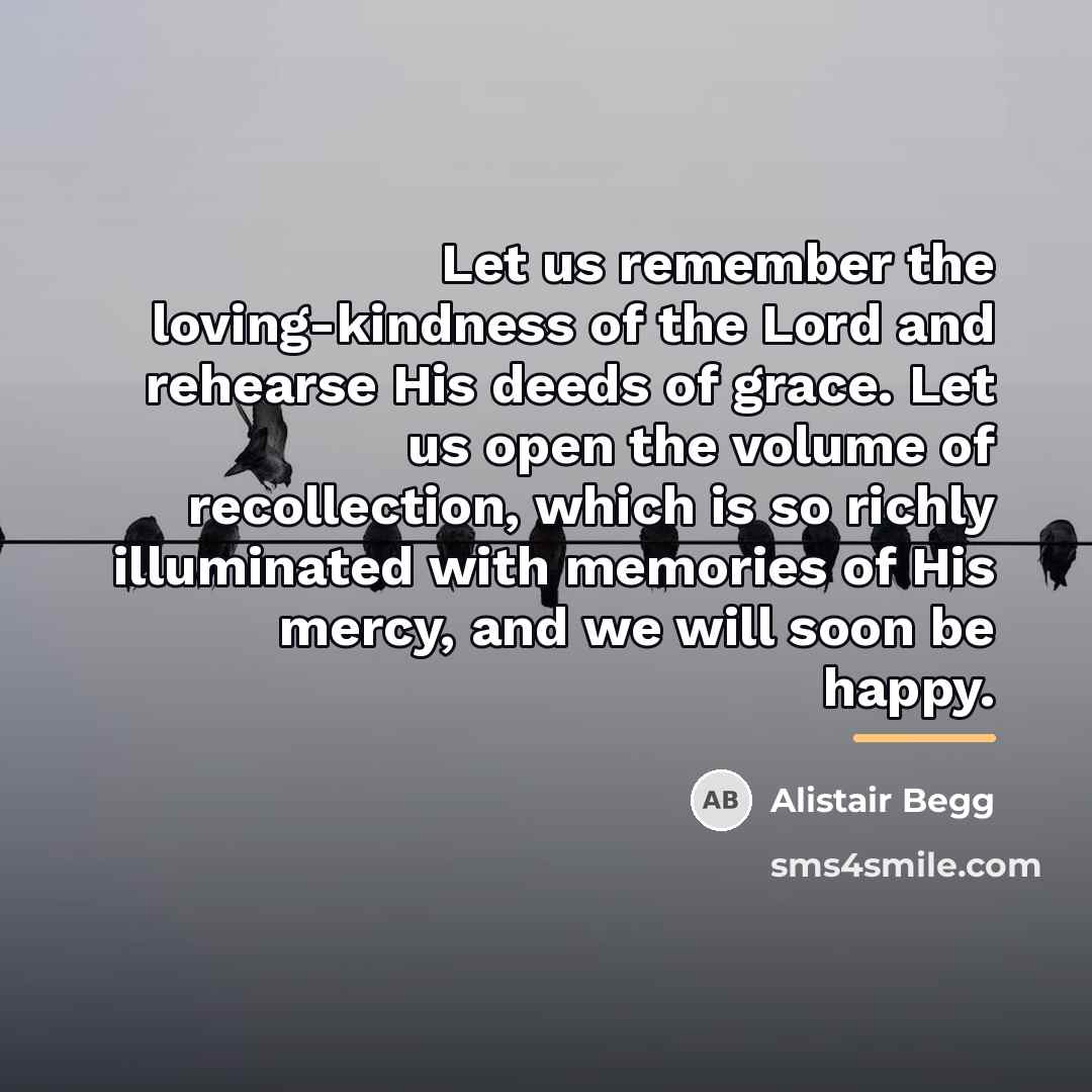 “Let us remember the loving-kindness of the Lord and rehearse…” quote by Alistair Begg