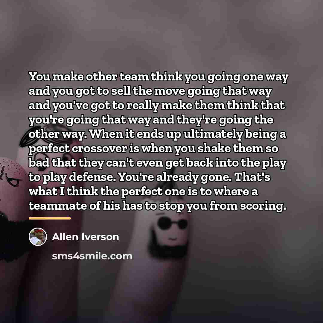 “You make other team think you going one way and…” quote by Allen Iverson