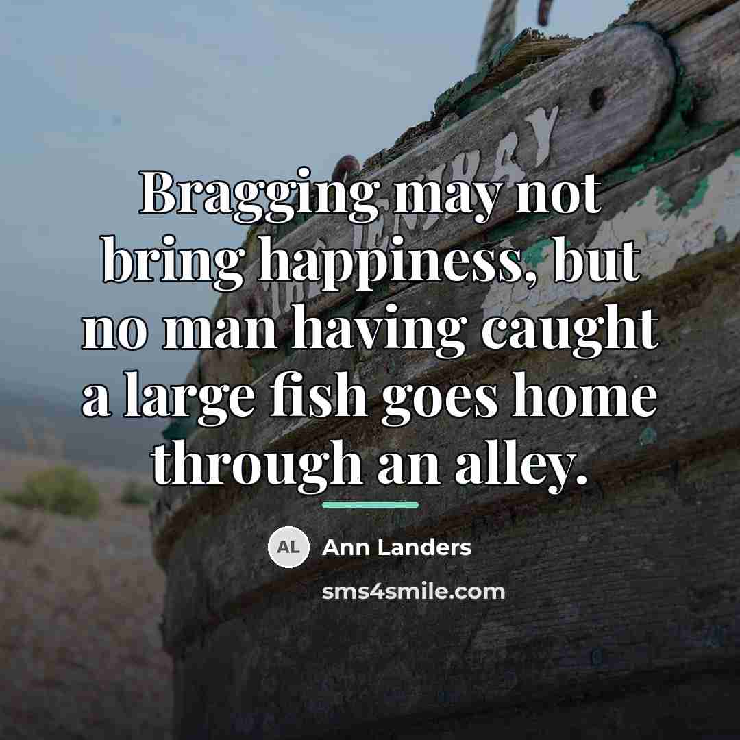 “Bragging may not bring happiness, but no man having caught…” quote by Ann Landers