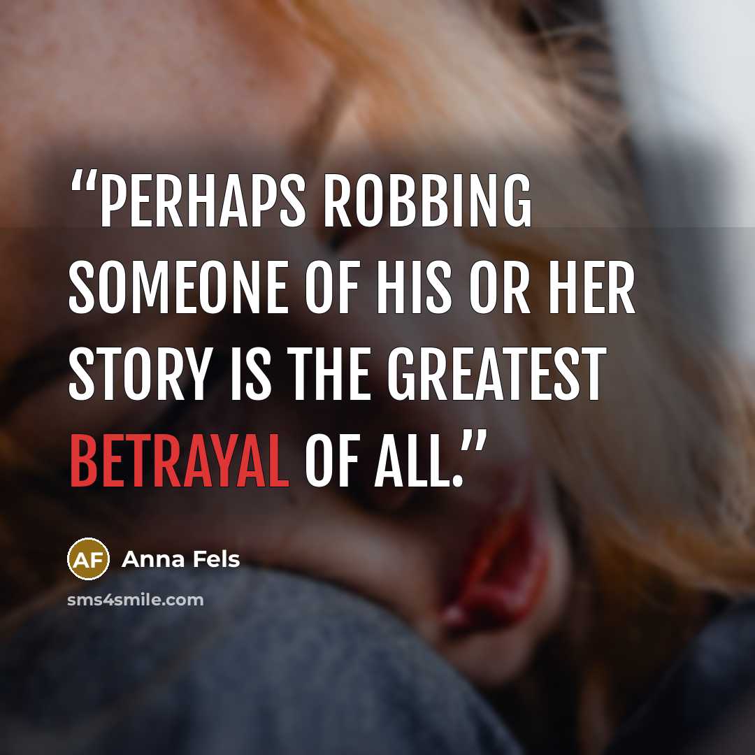 “Perhaps robbing someone of his or her story is the greatest betrayal of all.” quote by Anna Fels