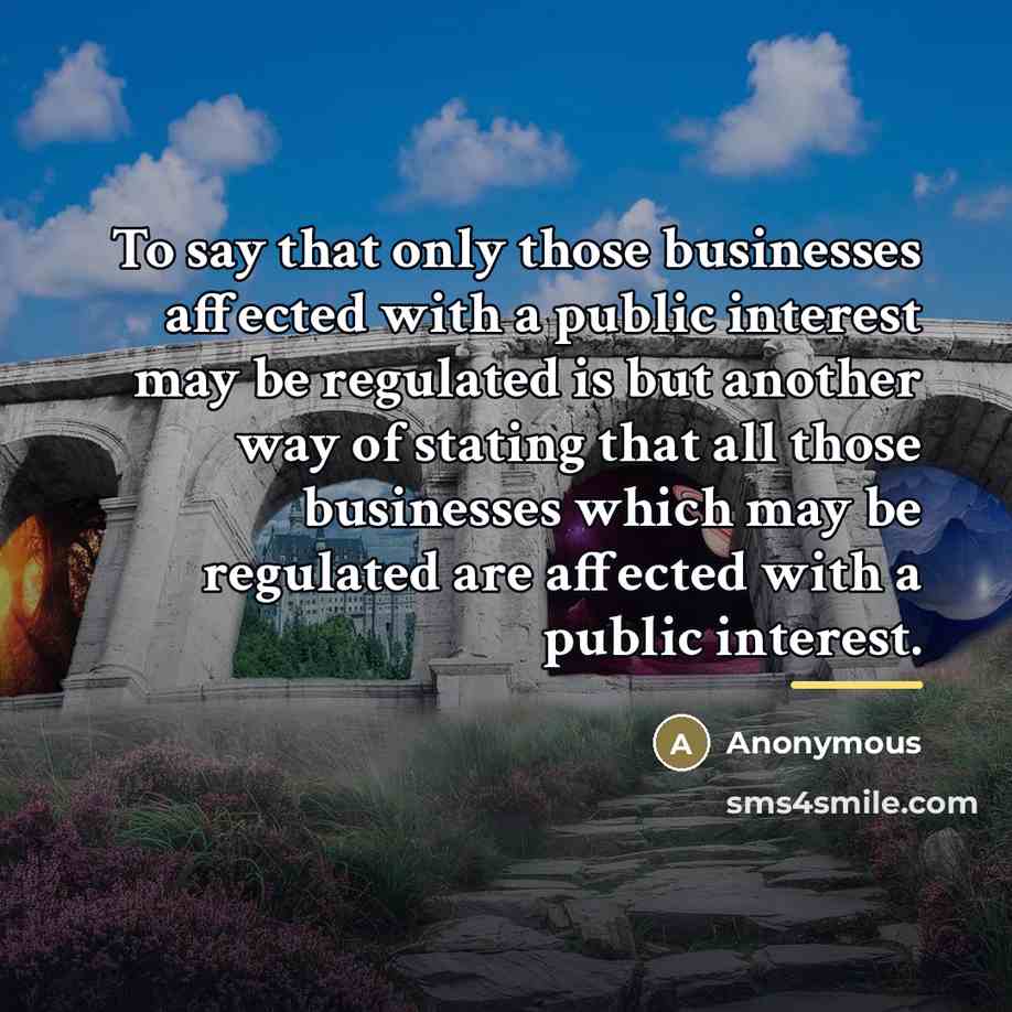 “To say that only those businesses affected with a public…” quote by Anonymous