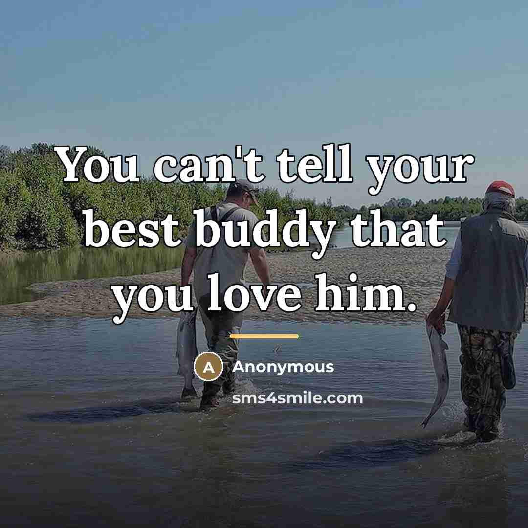 “You can't tell your best buddy that you love him.…” quote by Anonymous