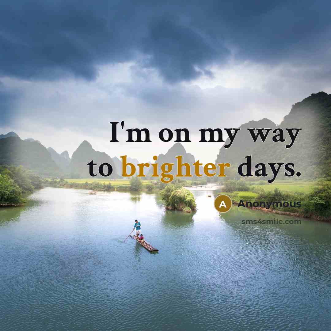 “I'm on my way to brighter days.” quote by Anonymous