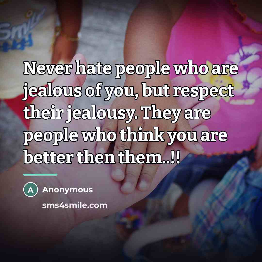 “Never hate people who are jealous of you, but respect…” quote by Anonymous