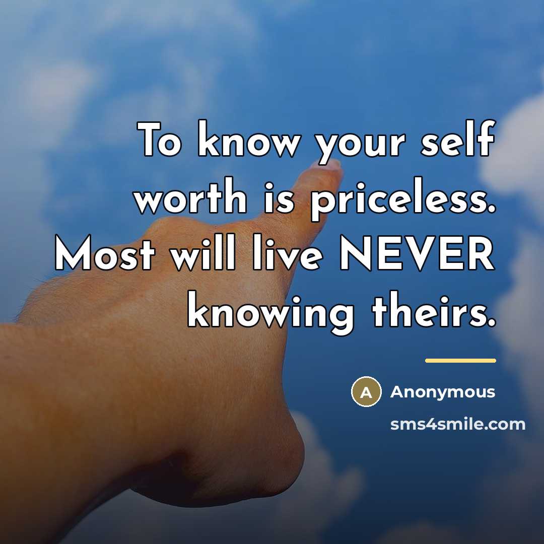“To know your self worth is priceless. Most will live…” quote by Anonymous