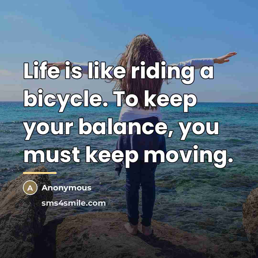 “Life is like riding a bicycle. To keep your balance,…” quote by Anonymous