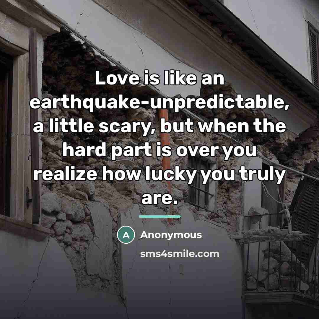 “Love is like an earthquake-unpredictable, a little scary, but when…” quote by Anonymous