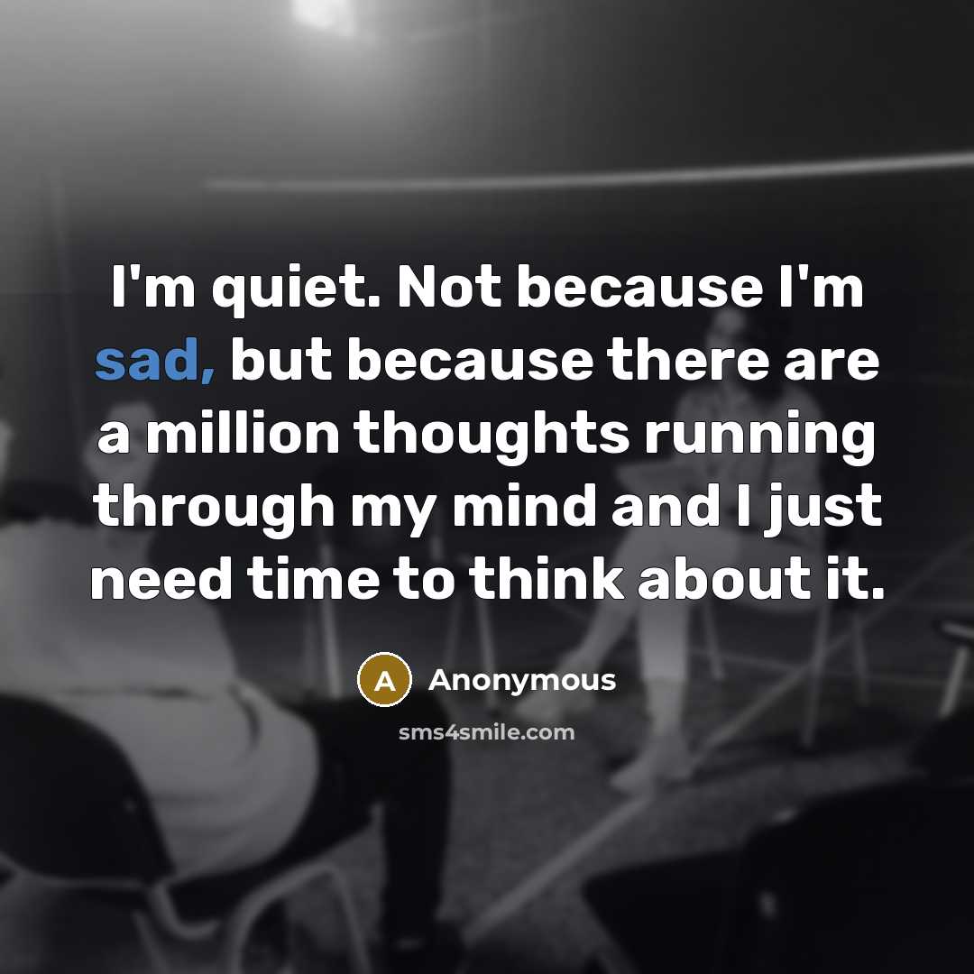 “I'm quiet. Not because I'm sad, but because there are…” quote by Anonymous