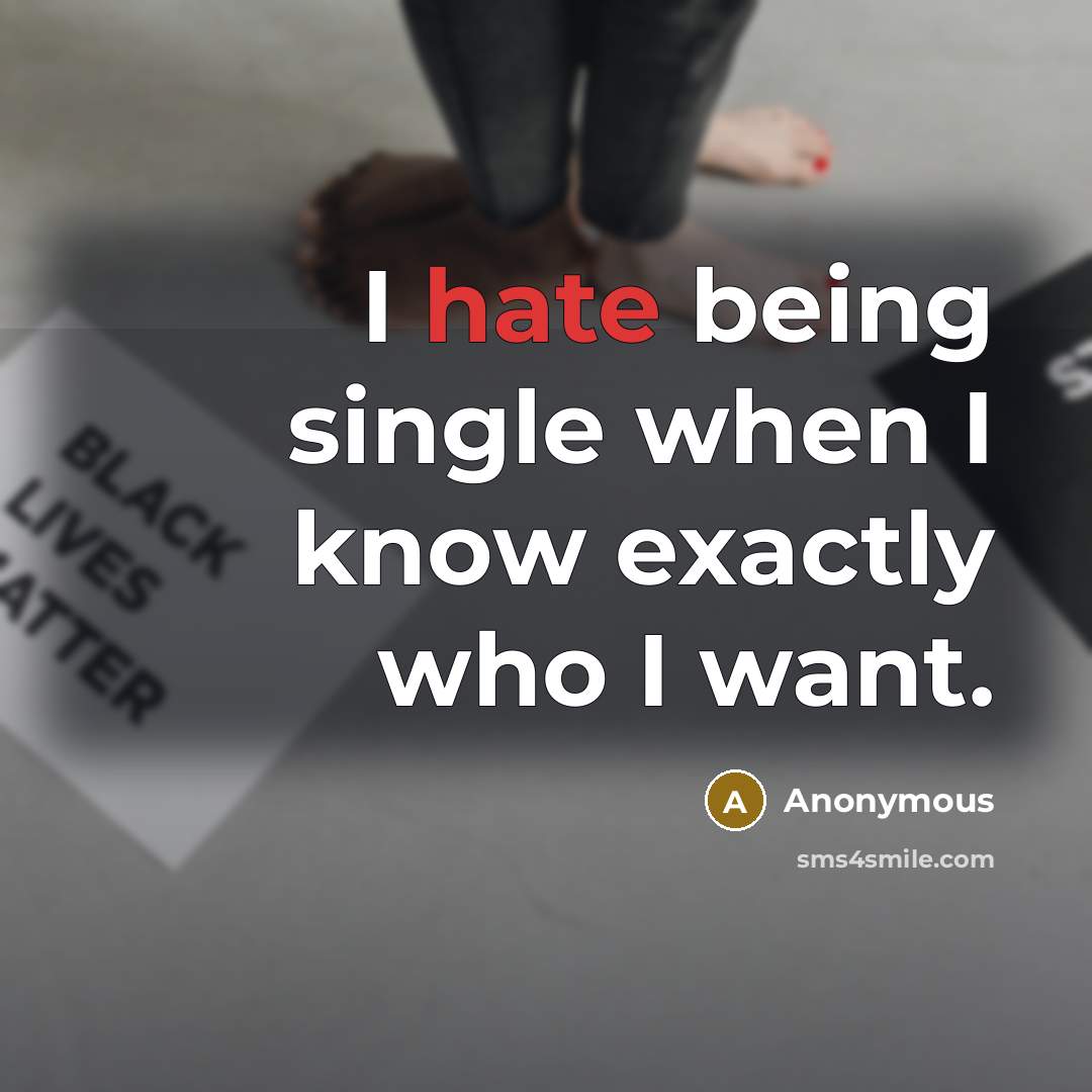 “I hate being single when I know exactly who I want.” quote by Anonymous