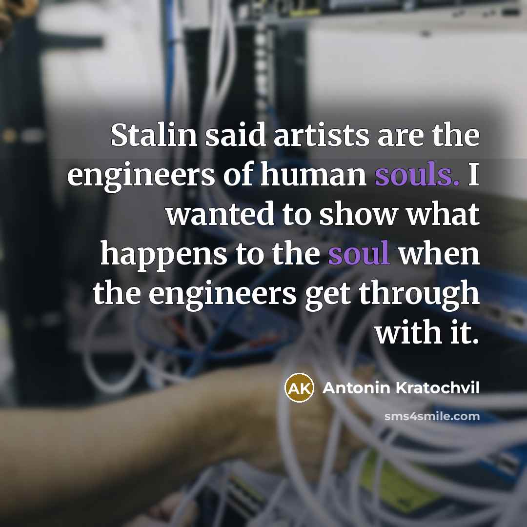 “Stalin said artists are the engineers of human souls. I…” quote by Antonin Kratochvil