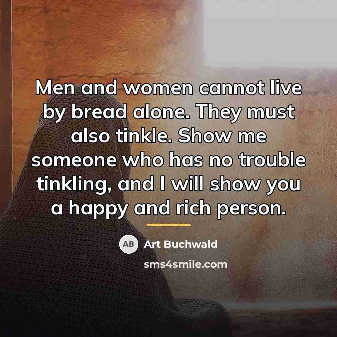 “Men and women cannot live by bread alone. They must…” quote by Art Buchwald