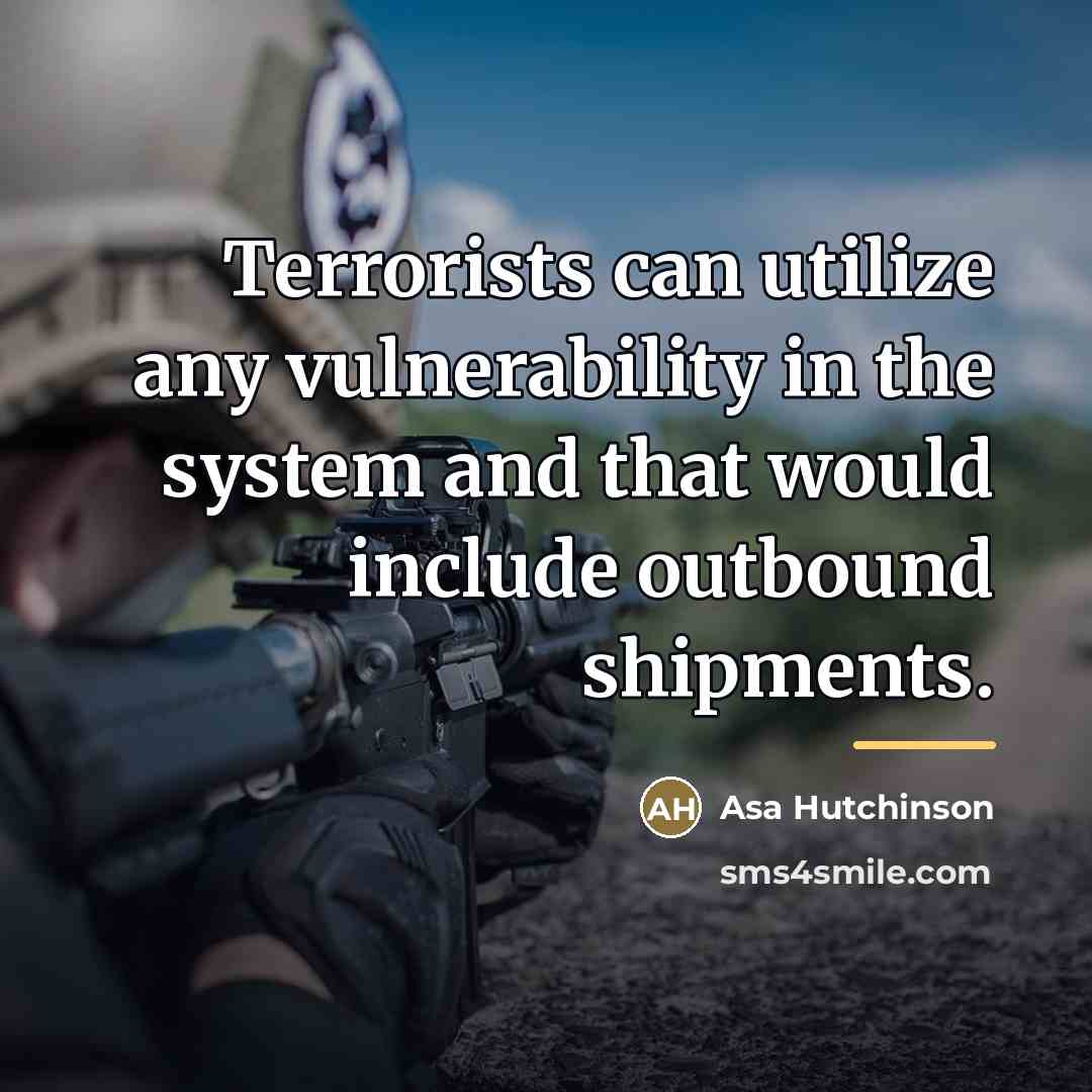 “Terrorists can utilize any vulnerability in the system and that…” quote by Asa Hutchinson