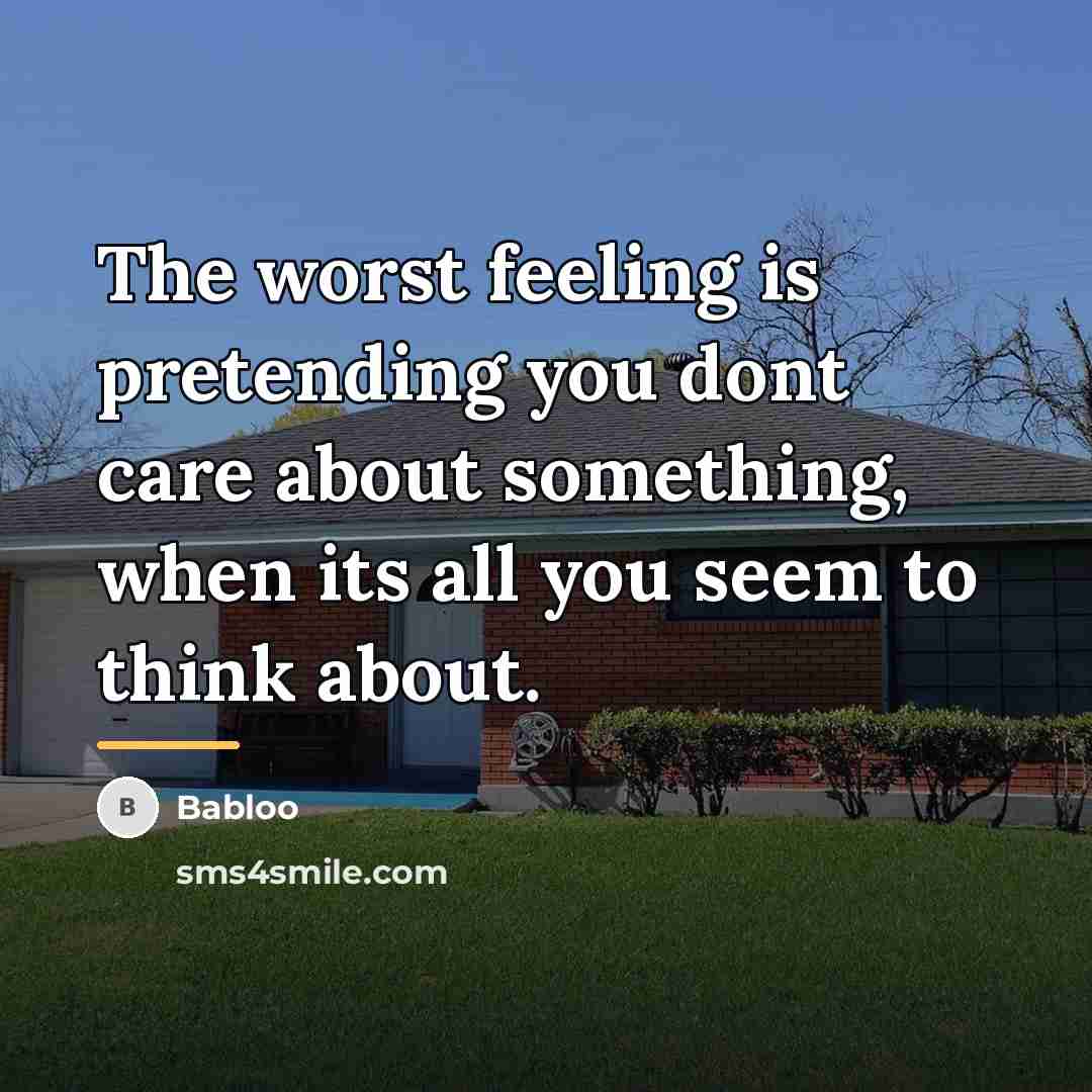 “The worst feeling is pretending you dont care about something,…” quote by Babloo