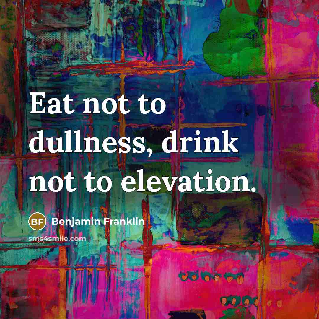 “Eat not to dullness, drink not to elevation.…” quote by Benjamin Franklin