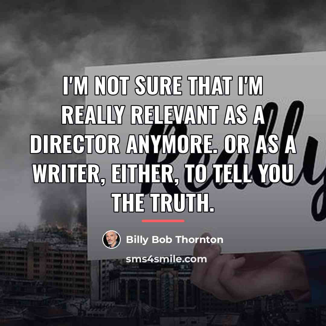 “I'm not sure that I'm really relevant as a director…” quote by Billy Bob Thornton