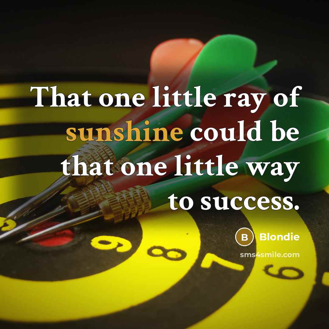 “That one little ray of sunshine could be that one…” quote by Blondie