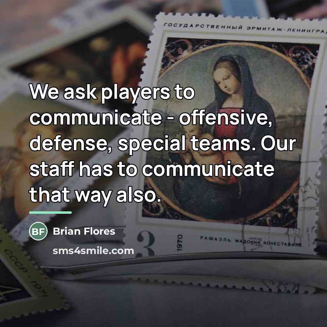 “We ask players to communicate - offensive, defense, special teams.…” quote by Brian Flores