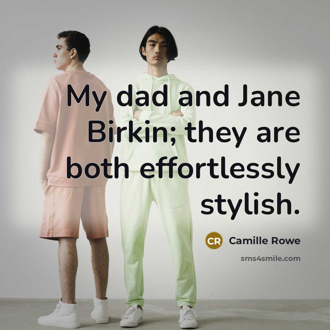 “My dad and Jane Birkin; they are both effortlessly stylish.…” quote by Camille Rowe
