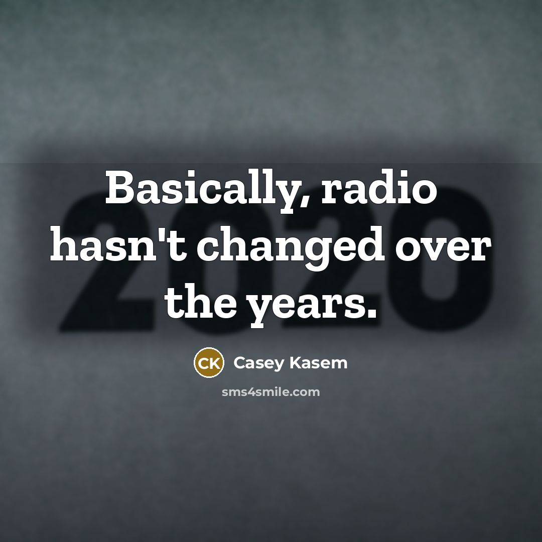 “Basically, radio hasn't changed over the years.…” quote by Casey Kasem