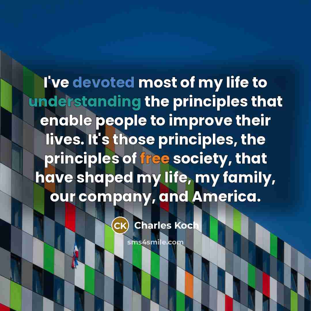 “I've devoted most of my life to understanding the principles…” quote by Charles Koch
