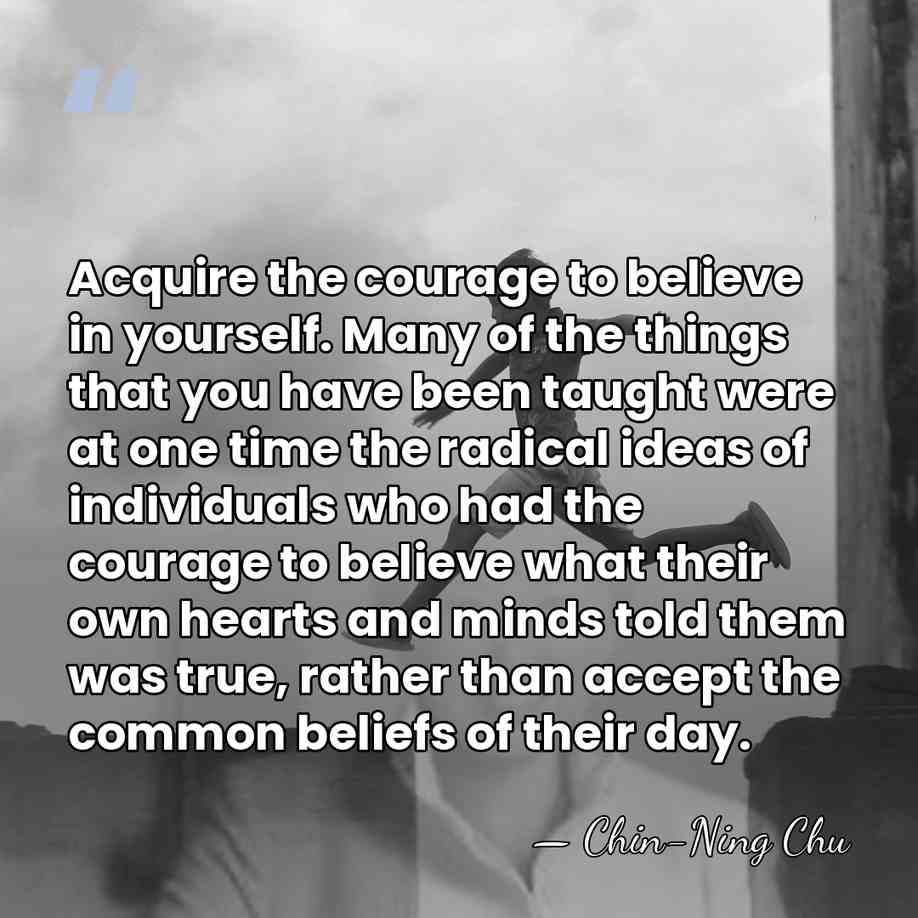 Acquire the courage to believe in yourself. Many of the things that&hellip; - Chin-Ning Chu