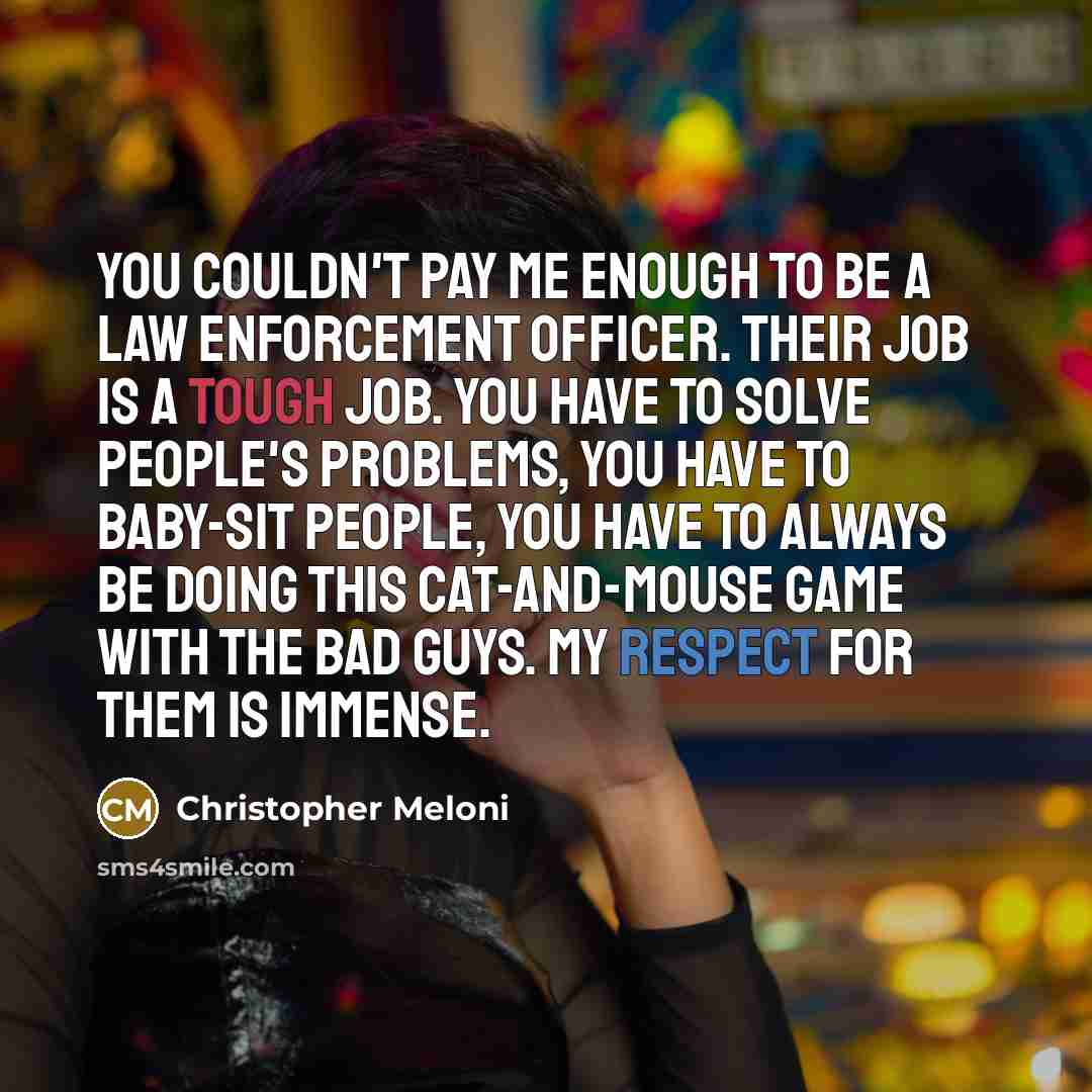 “You couldn't pay me enough to be a law enforcement…” quote by Christopher Meloni
