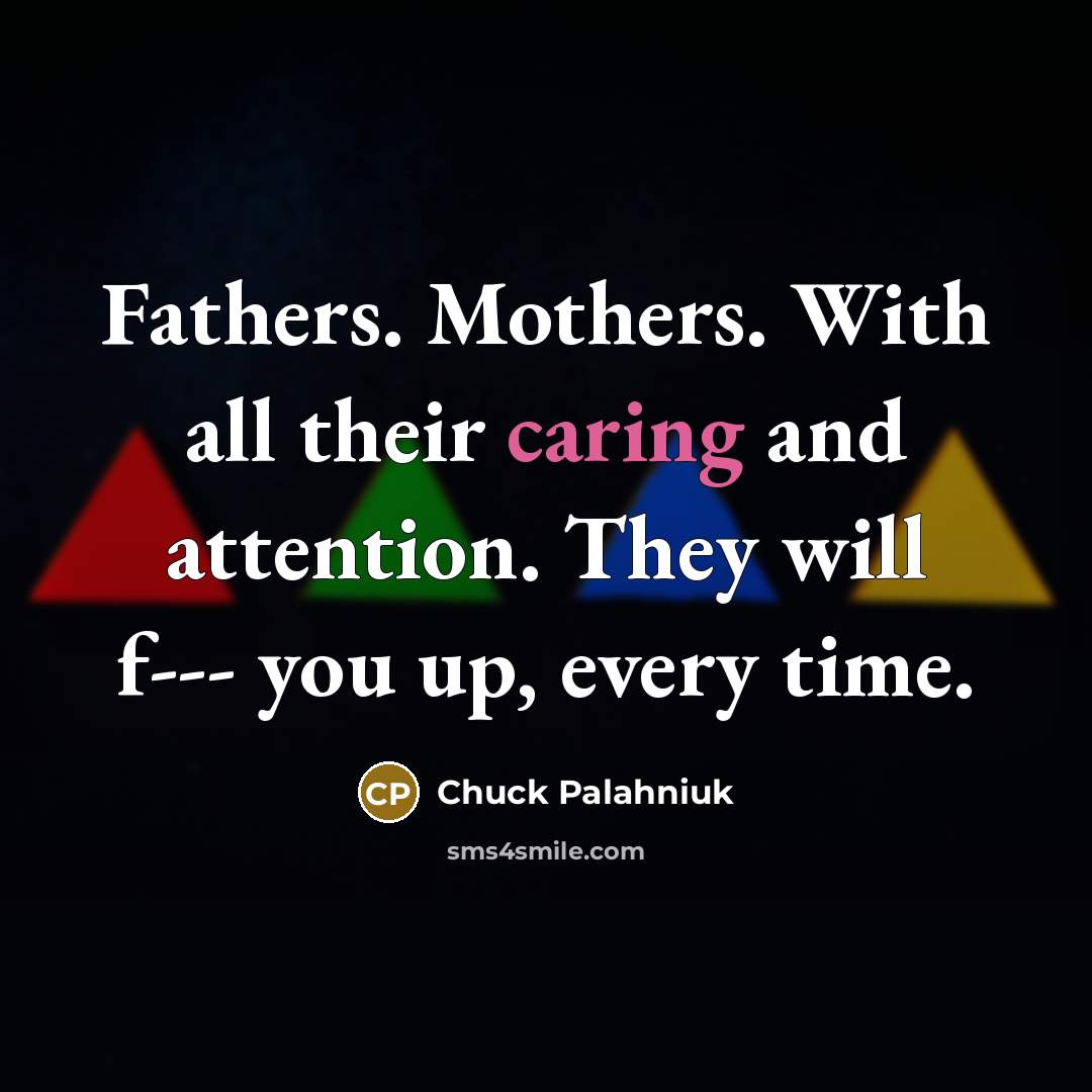 “Fathers. Mothers. With all their caring and attention. They will…” quote by Chuck Palahniuk