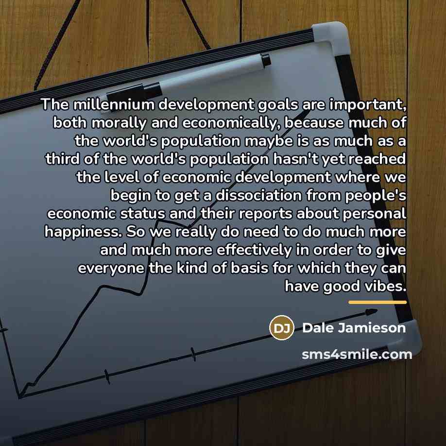 “The millennium development goals are important, both morally and economically,…” quote by Dale Jamieson