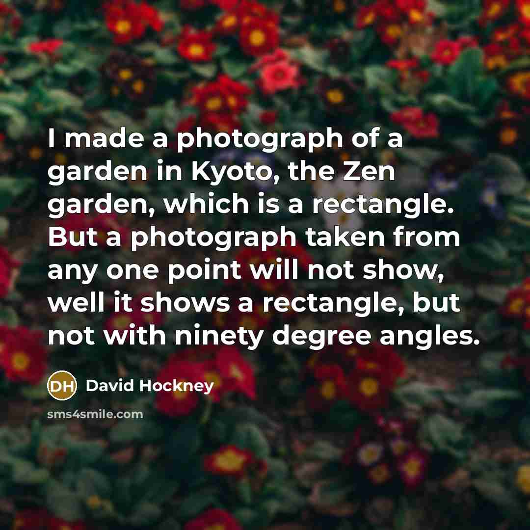 “I made a photograph of a garden in Kyoto, the…” quote by David Hockney