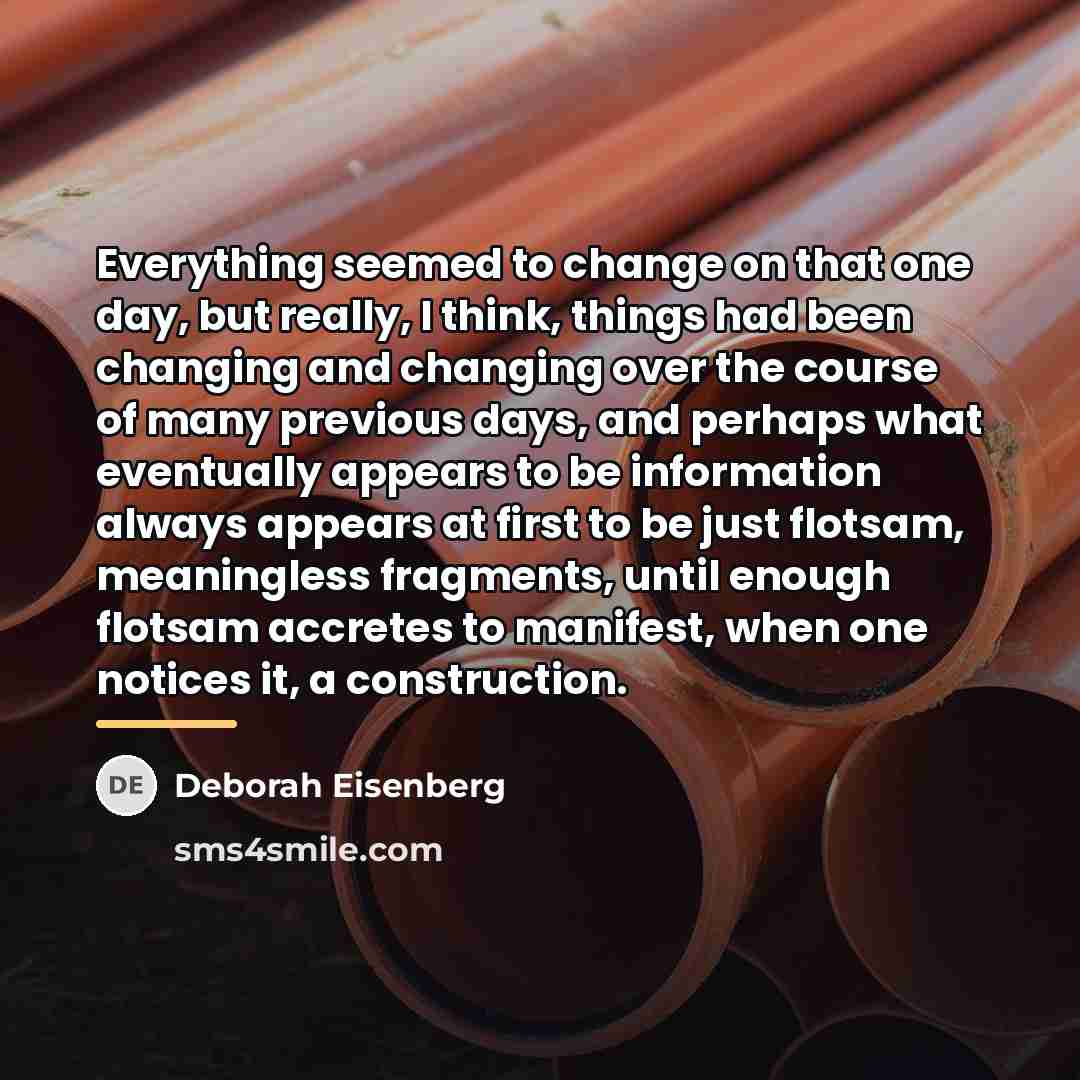 “Everything seemed to change on that one day, but really,…” quote by Deborah Eisenberg