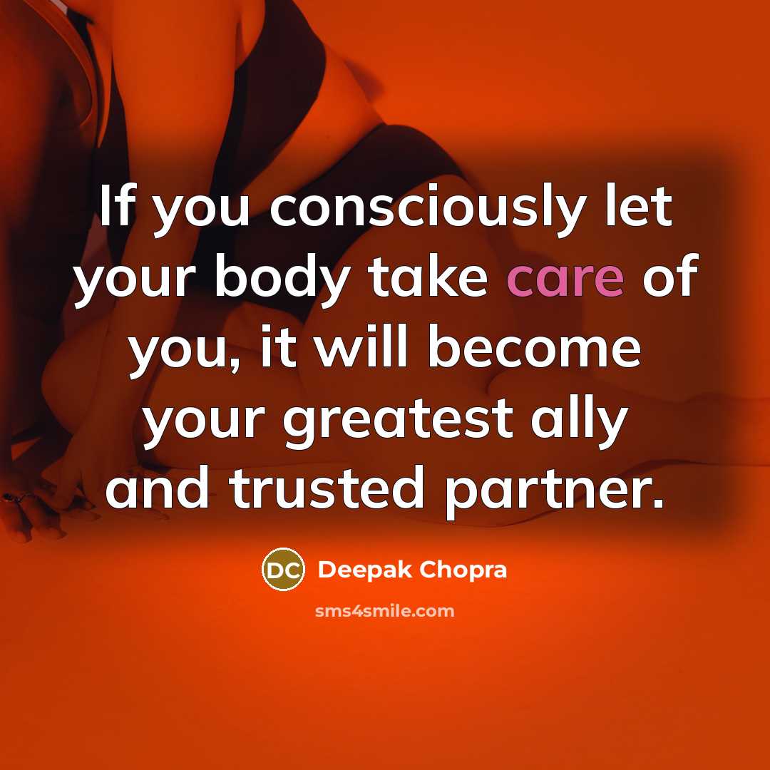 “If you consciously let your body take care of you,…” quote by Deepak Chopra