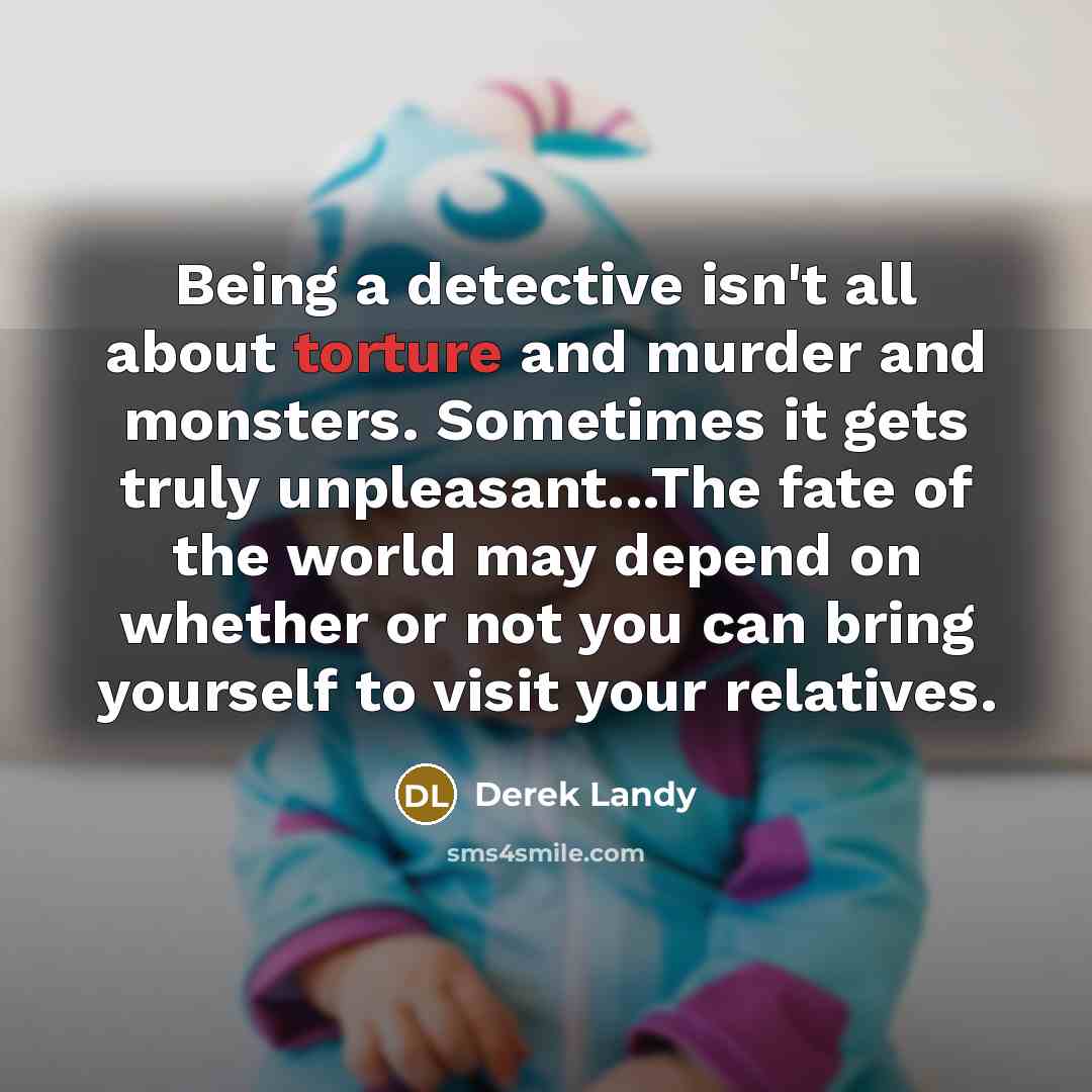 “Being a detective isn't all about torture and murder and…” quote by Derek Landy