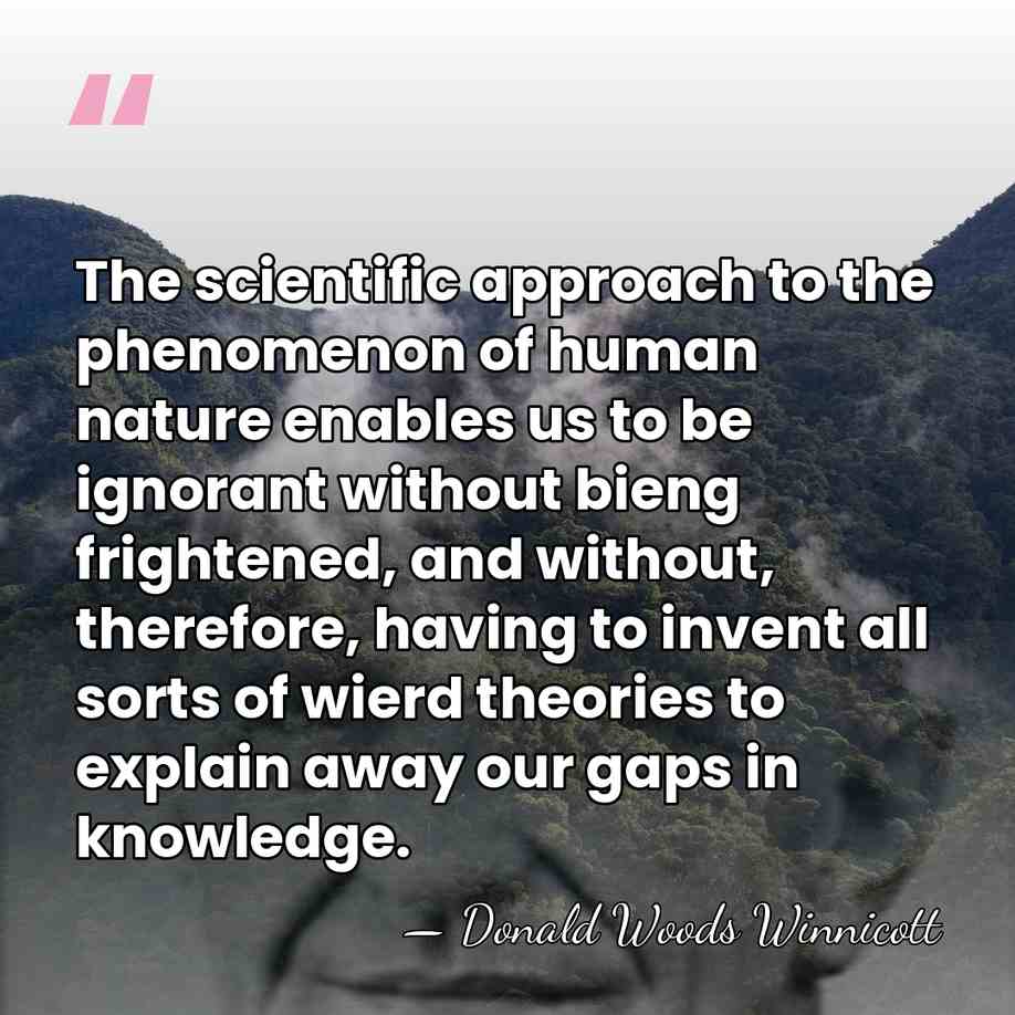 The scientific approach to the phenomenon of human nature enables us to&hellip; - Donald Woods Winnicott