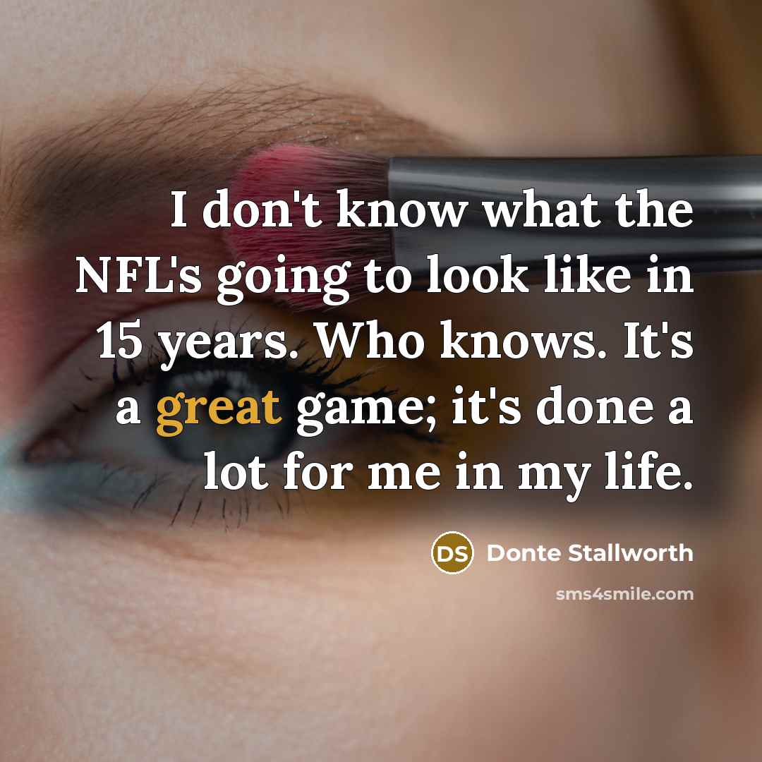 “I don't know what the NFL's going to look like…” quote by Donte Stallworth