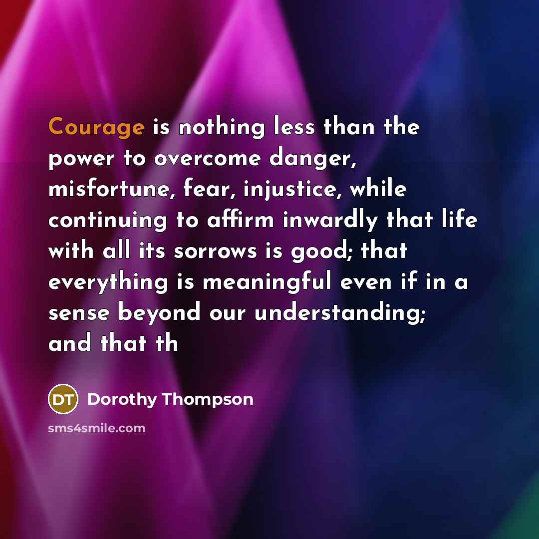 “Courage is nothing less than the power to overcome danger,…” quote by Dorothy Thompson