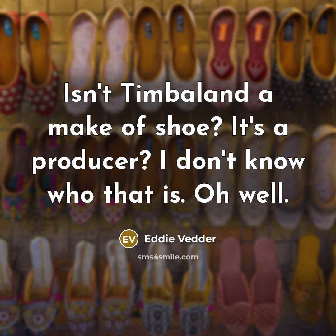 “Isn't Timbaland a make of shoe? It's a producer? I…” quote by Eddie Vedder