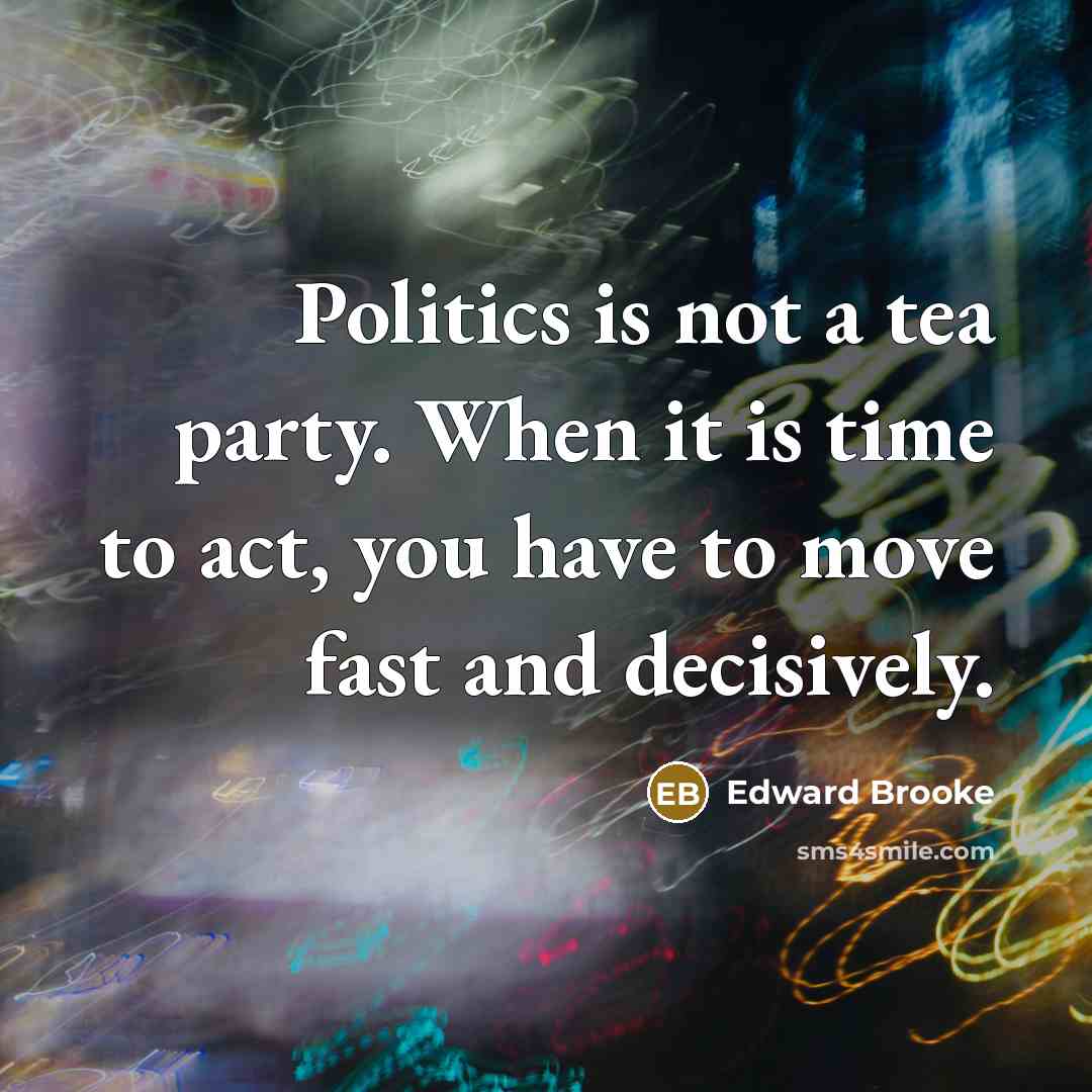 “Politics is not a tea party. When it is time…” quote by Edward Brooke