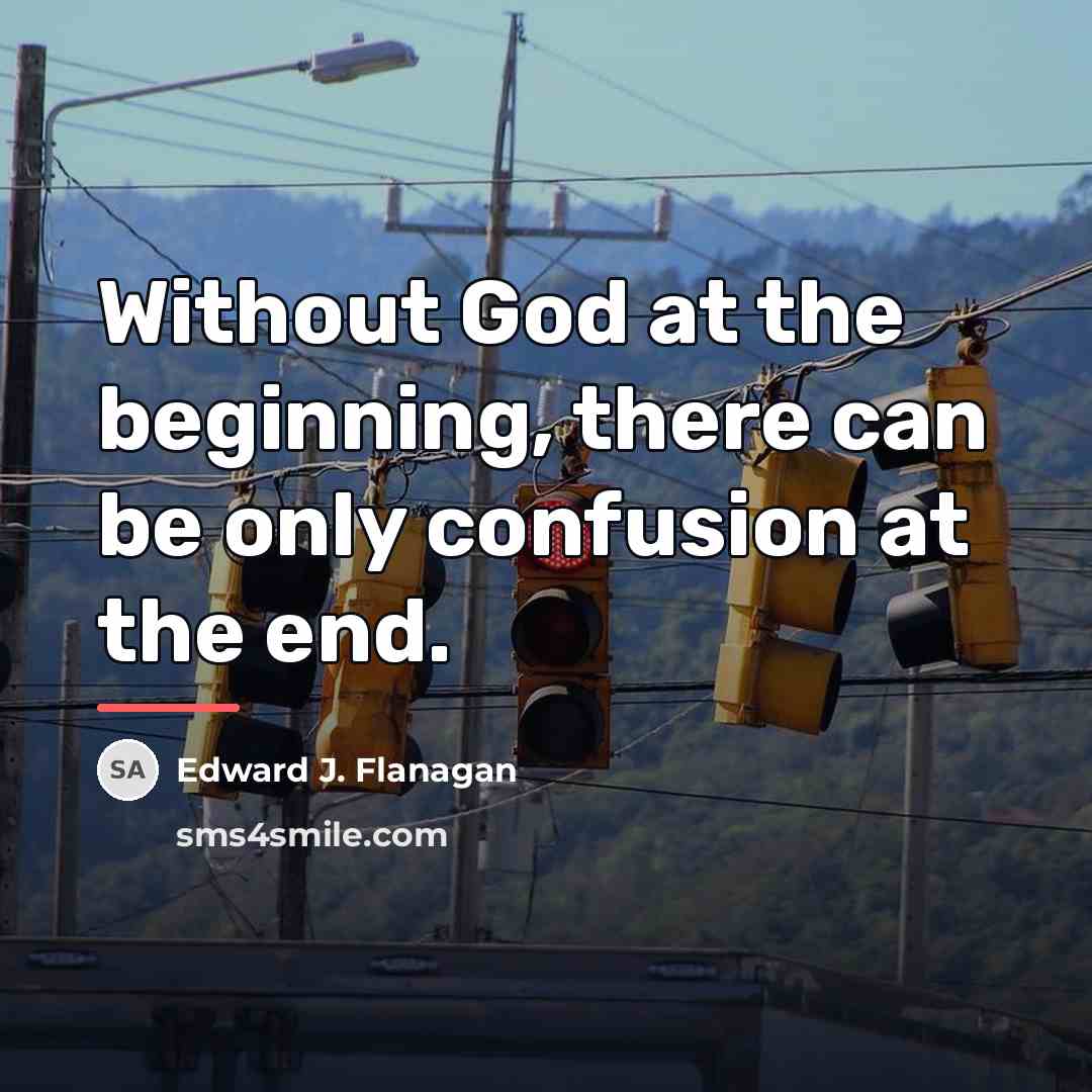 “Without God at the beginning, there can be only confusion…” quote by Edward J. Flanagan