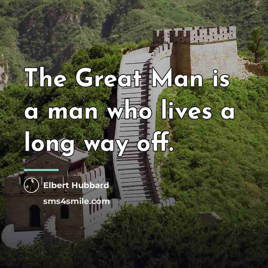 “The Great Man is a man who lives a long…” quote by Elbert Hubbard