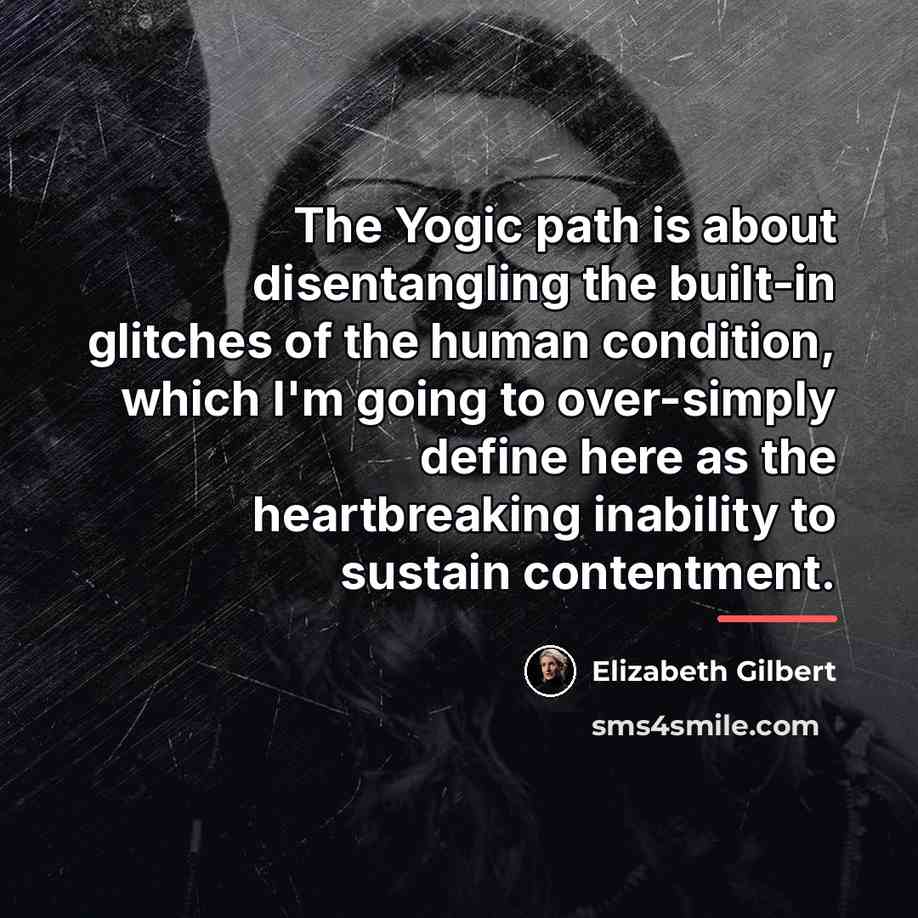 “The Yogic path is about disentangling the built-in glitches of…” quote by Elizabeth Gilbert