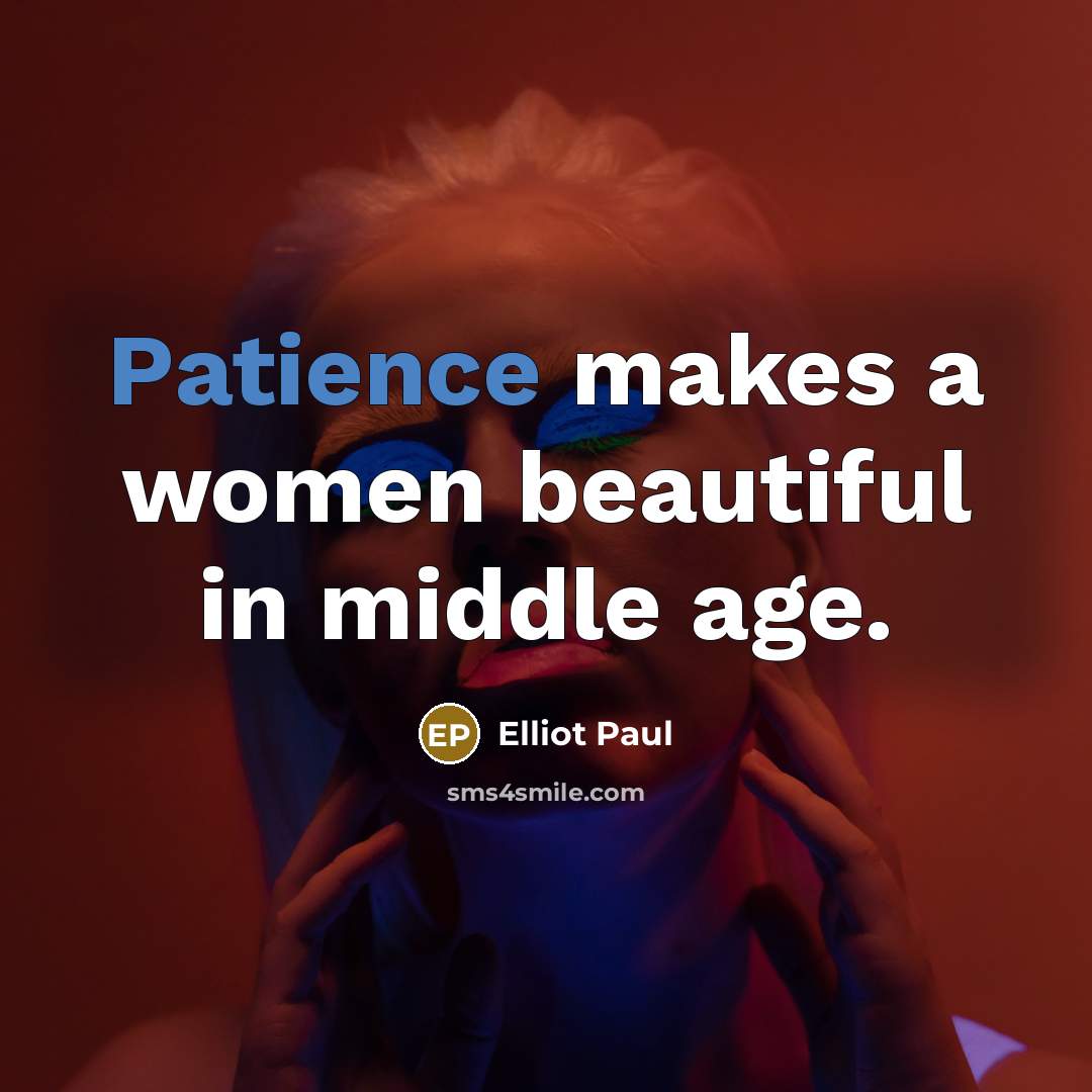“Patience makes a women beautiful in middle age.…” quote by Elliot Paul