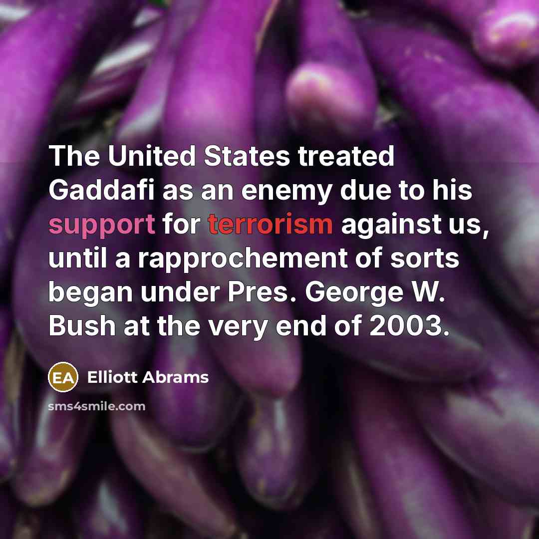 “The United States treated Gaddafi as an enemy due to…” quote by Elliott Abrams