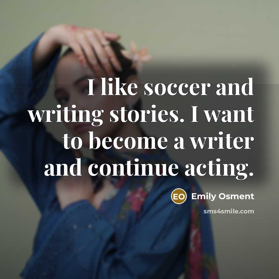 “I like soccer and writing stories. I want to become…” quote by Emily Osment