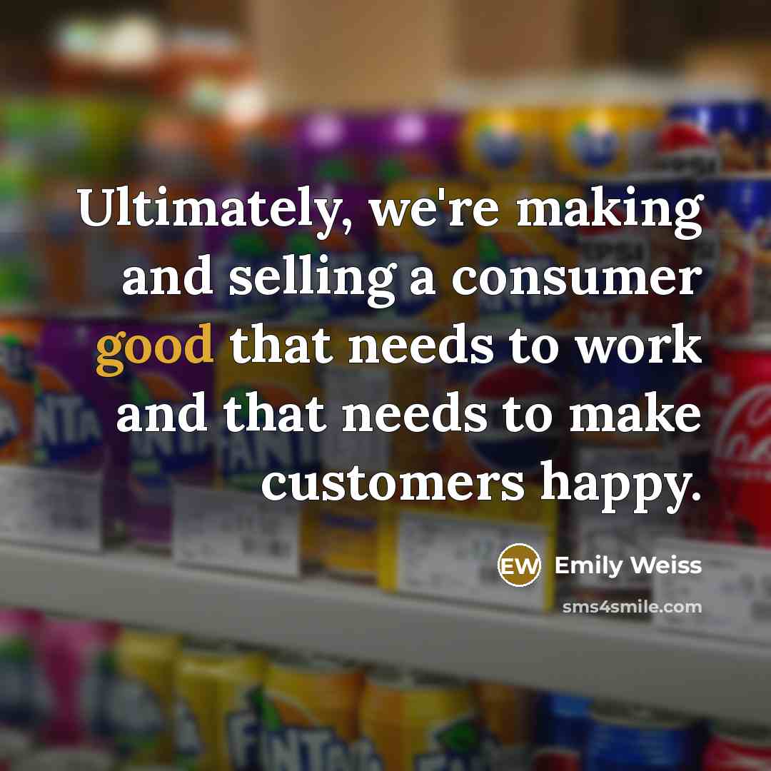 “Ultimately, we're making and selling a consumer good that needs…” quote by Emily Weiss