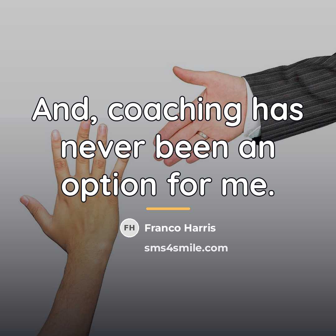 “And, coaching has never been an option for me.…” quote by Franco Harris