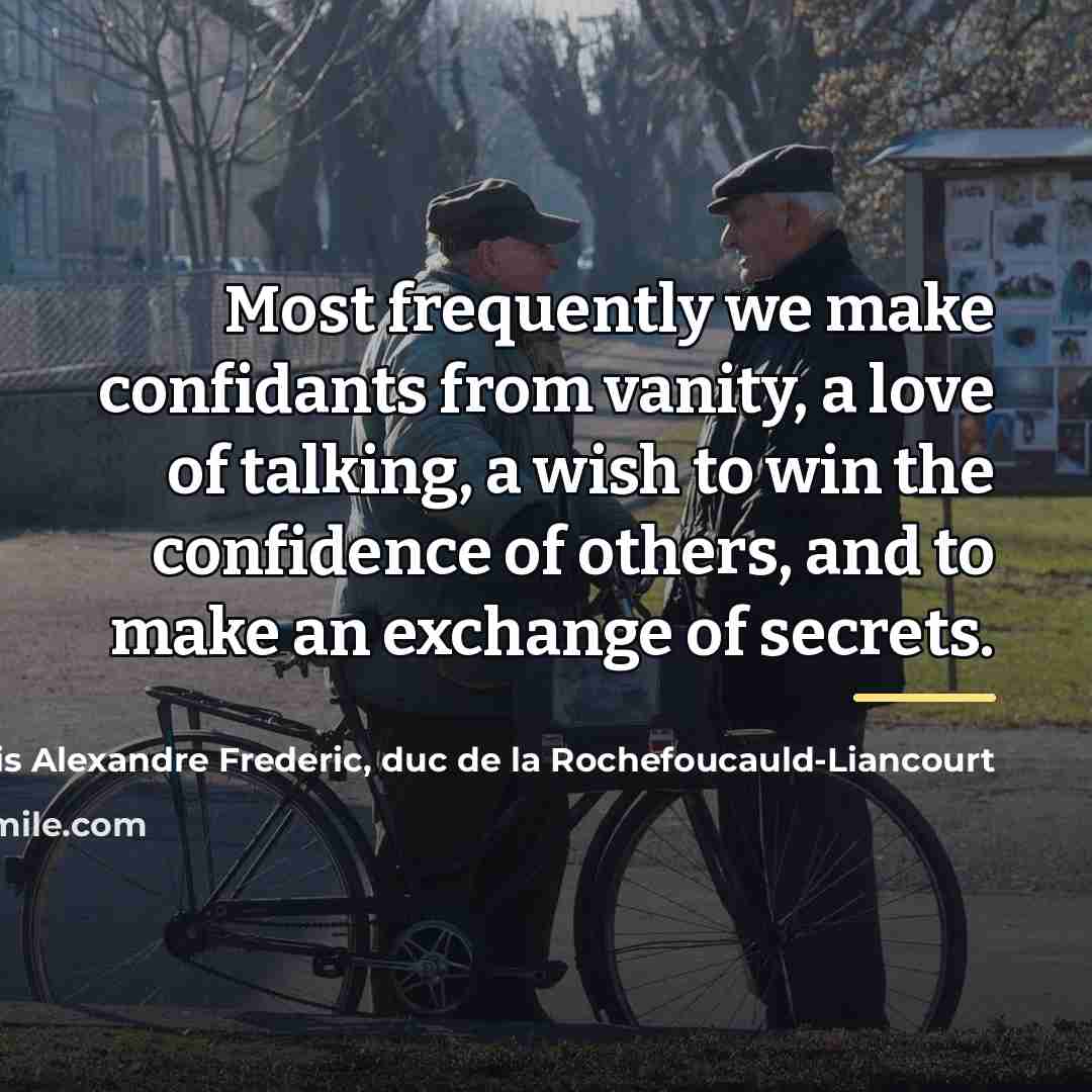 “Most frequently we make confidants from vanity, a love of…” quote by Francois Alexandre Frederic, duc de la Rochefoucauld-Liancourt
