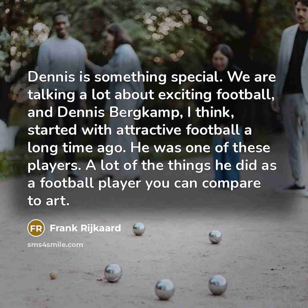 “Dennis is something special. We are talking a lot about…” quote by Frank Rijkaard