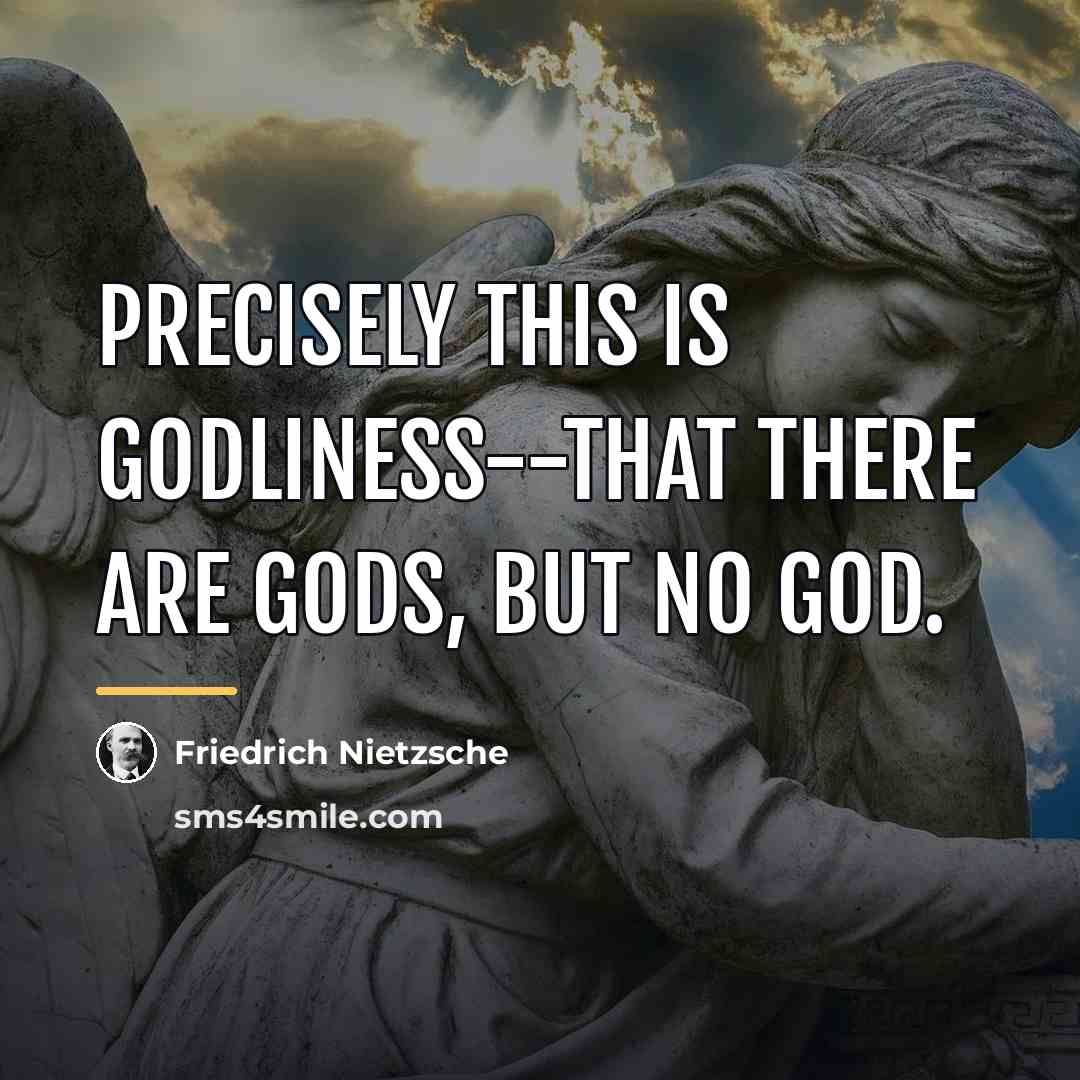 “Precisely this is godliness--that there are gods, but no God.…” quote by Friedrich Nietzsche