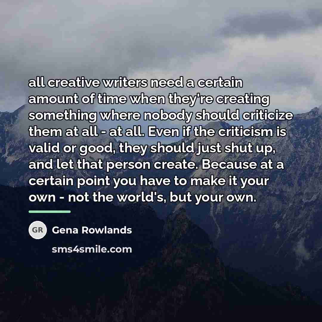 “all creative writers need a certain amount of time when…” quote by Gena Rowlands